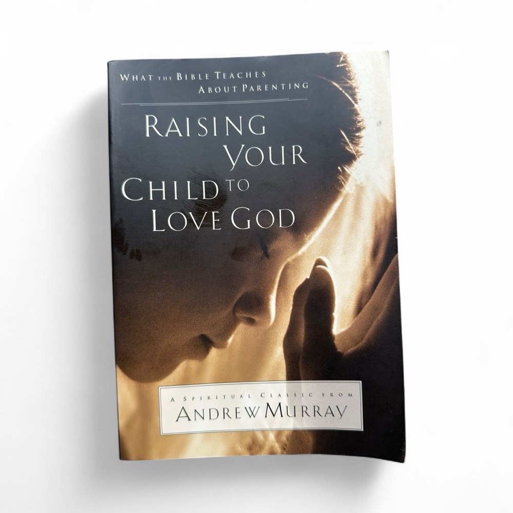 Raising Your Child to Love God by Andrew Murray